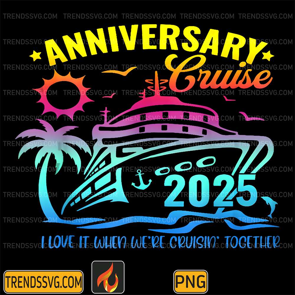 Anniversary Cruise 2025 I Love It When We're Cruisin' Together Png TRENDSSVG