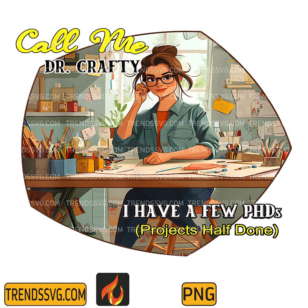 Call-Me-Dr-Crafty-I-Have-A-Few-PHDs-Png