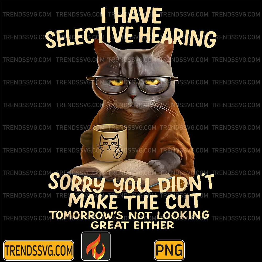 Cat-Have-Selective-Hearing-You-Didnt-Make-Cut-Tomorrow-s-Not-Looking-Great-Either-Png