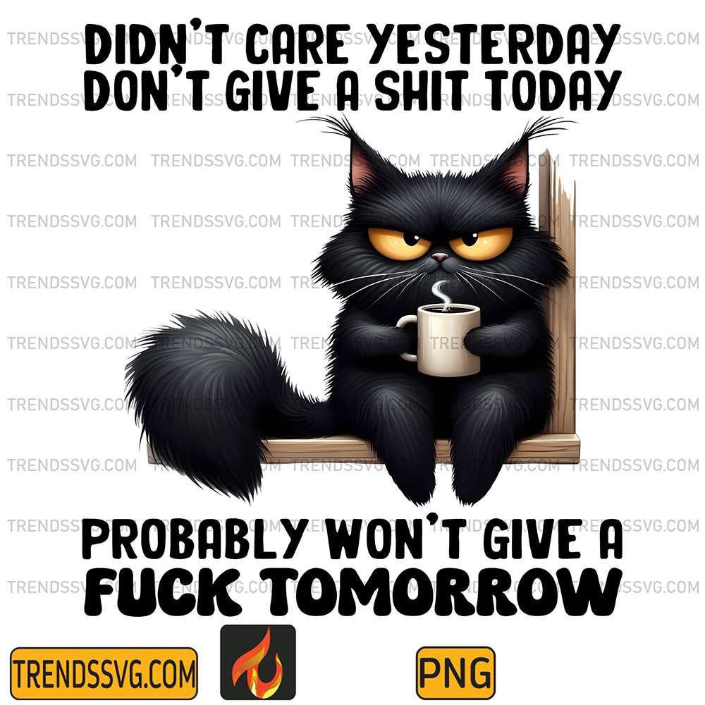 Cats-Didn-t-Care-Yesterday-Don-t-Give-A-Shit-Today-Png