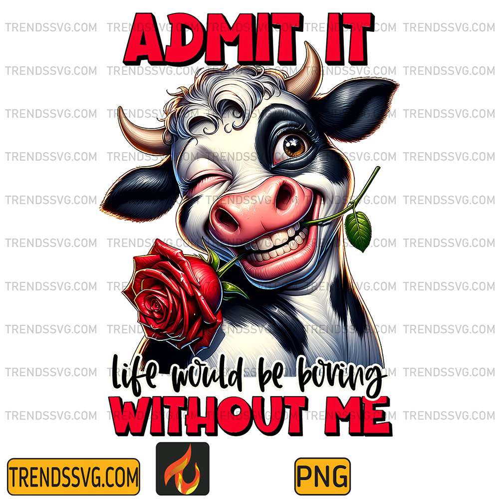 Cow-Admit-It-Life-Would-Be-Boring-Without-Me-Png