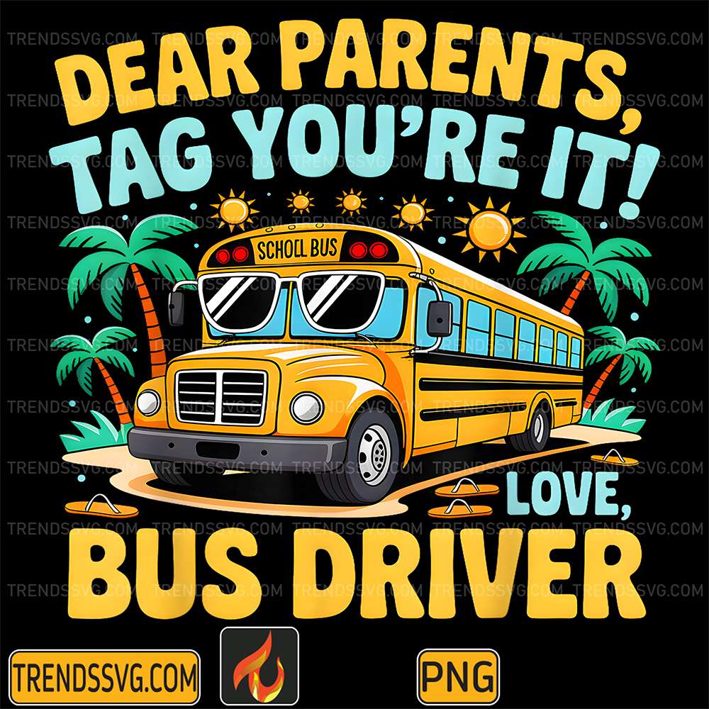 Dear-Parents-Tag-You-re-It-Love-Bus-Driver-Png