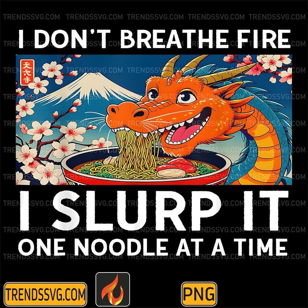 Dragon-Ramen-I-Don-t-Breathe-Fire-I-Slurp-It-One-Noodle-At-A-Time-Png