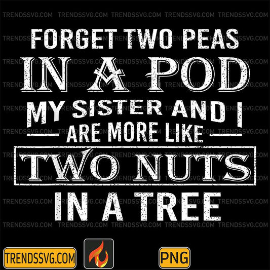 Forget Two Peas In A Pod I And My Sister And I Are More Like Two Nuts In A Tree Png TRENDSSVG
