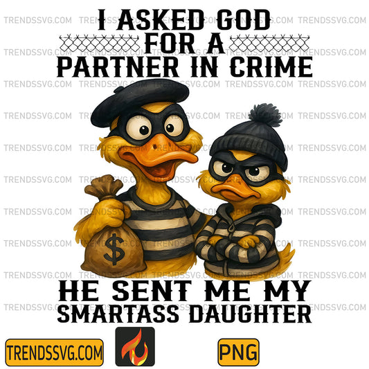 I-Asked-God-For-A-Partner-In-Crime-He-Sent-Me-Smartass-Daughter-Duck-Png