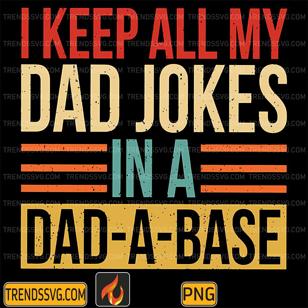 I-Keep-All-My-Dad-Jokes-In-A-Dad-A-Base-Png