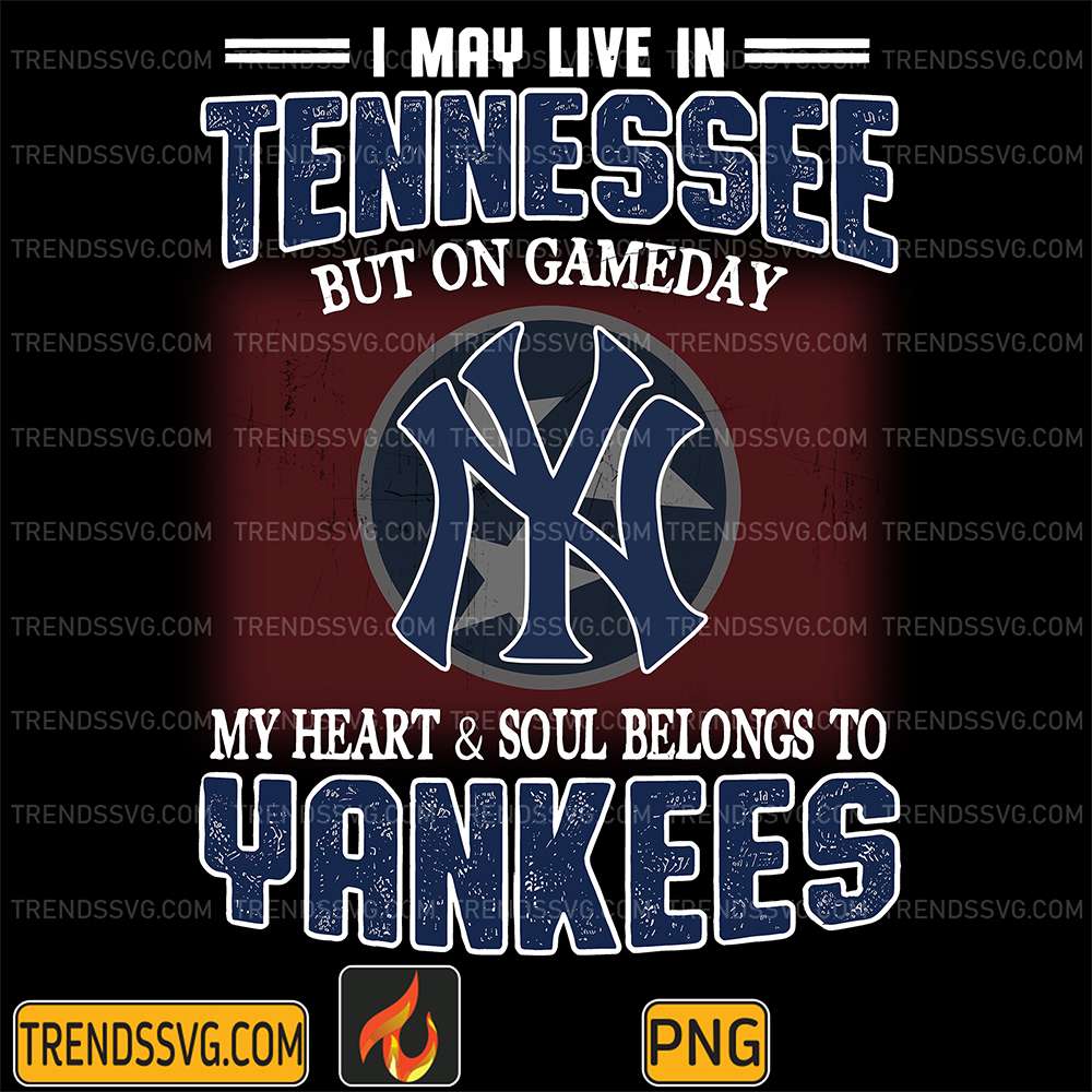 I-May-Live-In-Tennessee-But-On-Gameday-My-Heart-And-Soul-Belongs-To-Yankees-Png