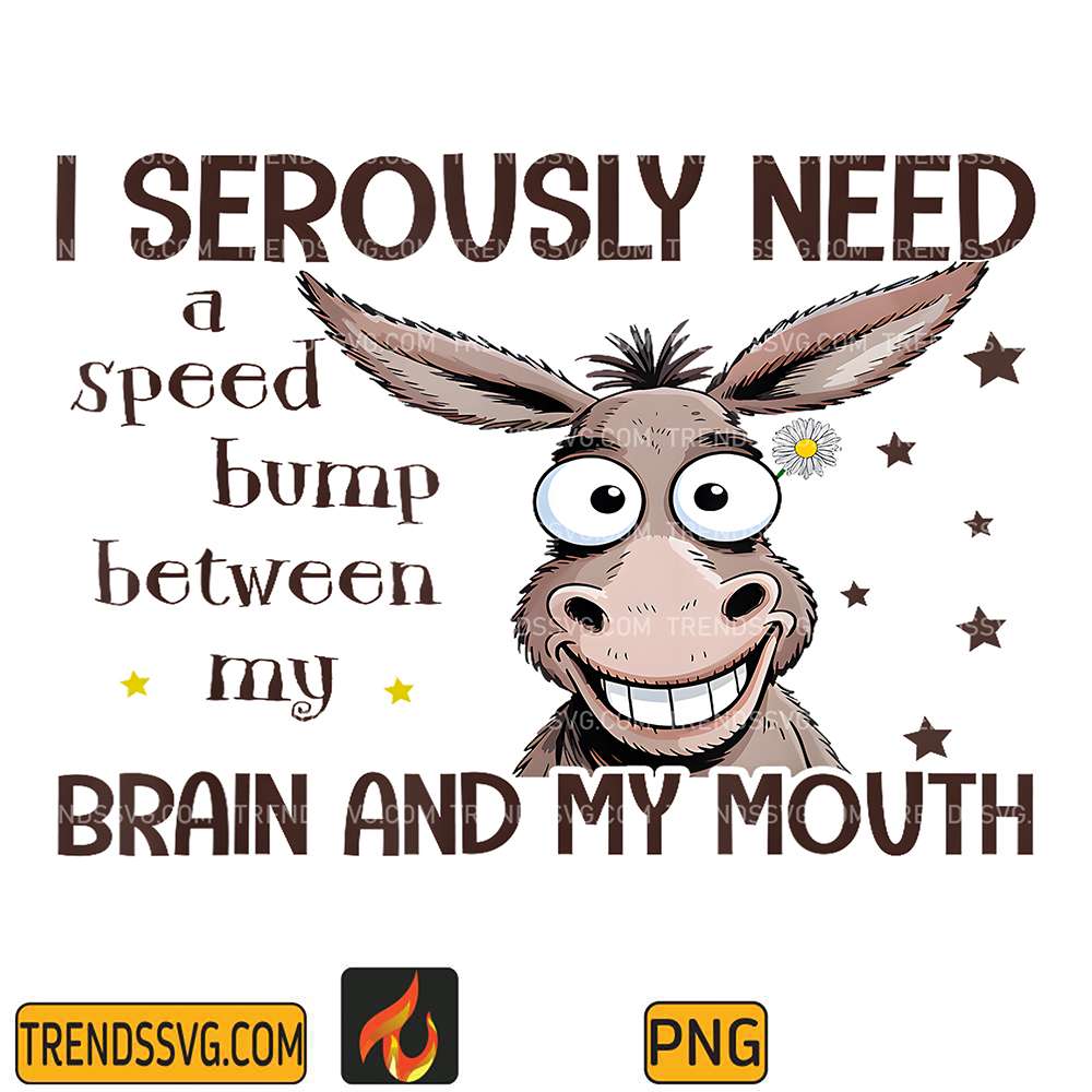 I-Seriously-Need-A-Speed-Bump-Between-My-Brain-And-My-Mouth-Donkey-Png