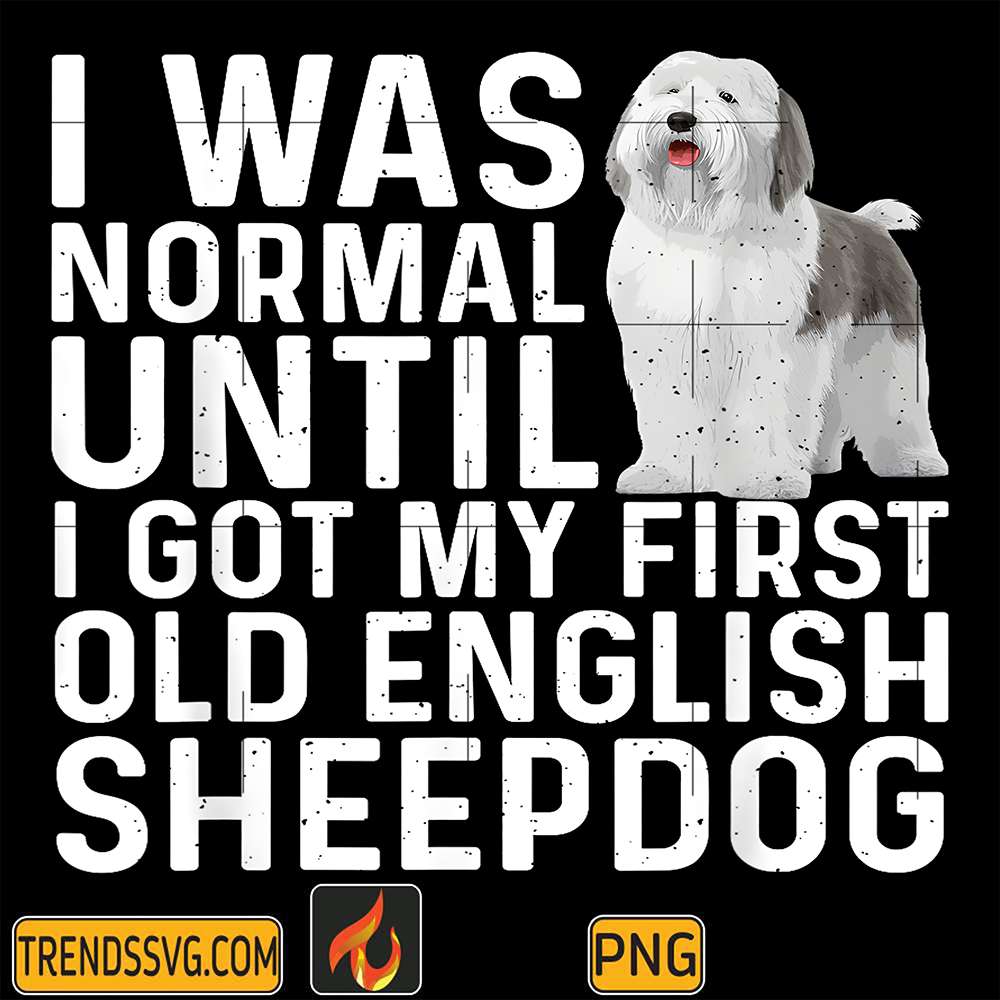 I-Was-Normal-UntilI-Got-My-First-Old-English-Sheepdog-Png