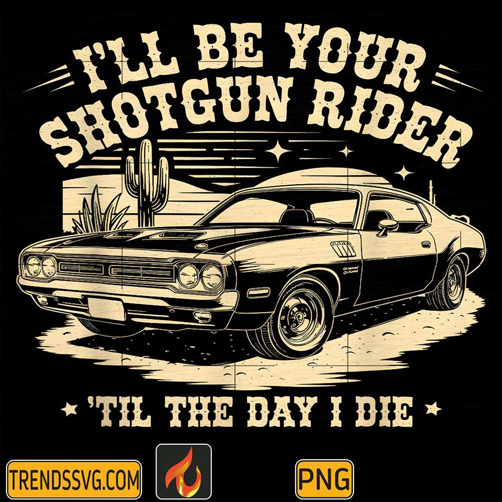 I-ll-Be-Your-Shotgun-Rider-Til-The-Day-I-Die-Png