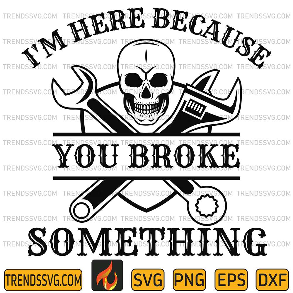 I-m-Here-Because-You-Broke-Something-Svg