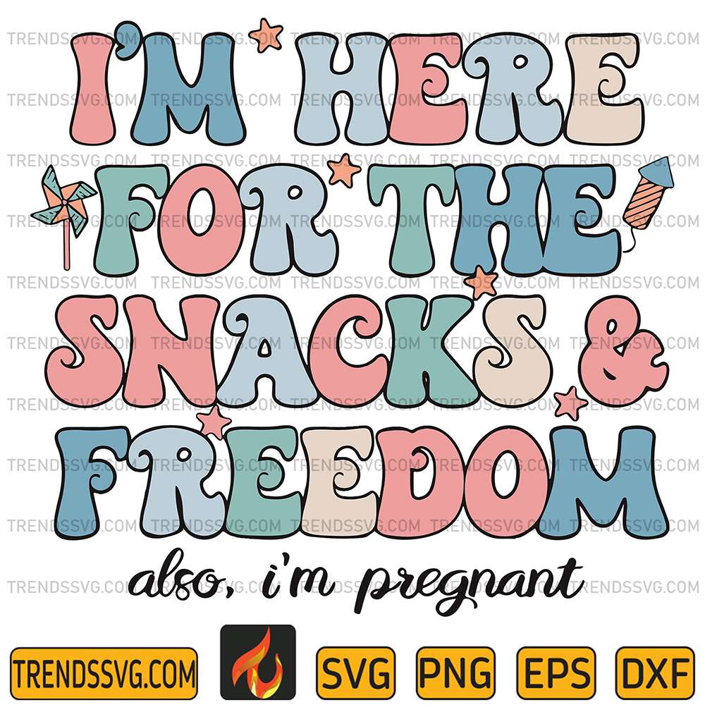 I-m-Here-For-The-Snacks-And-Freedom-Also-I-m-Pregnant-Svg