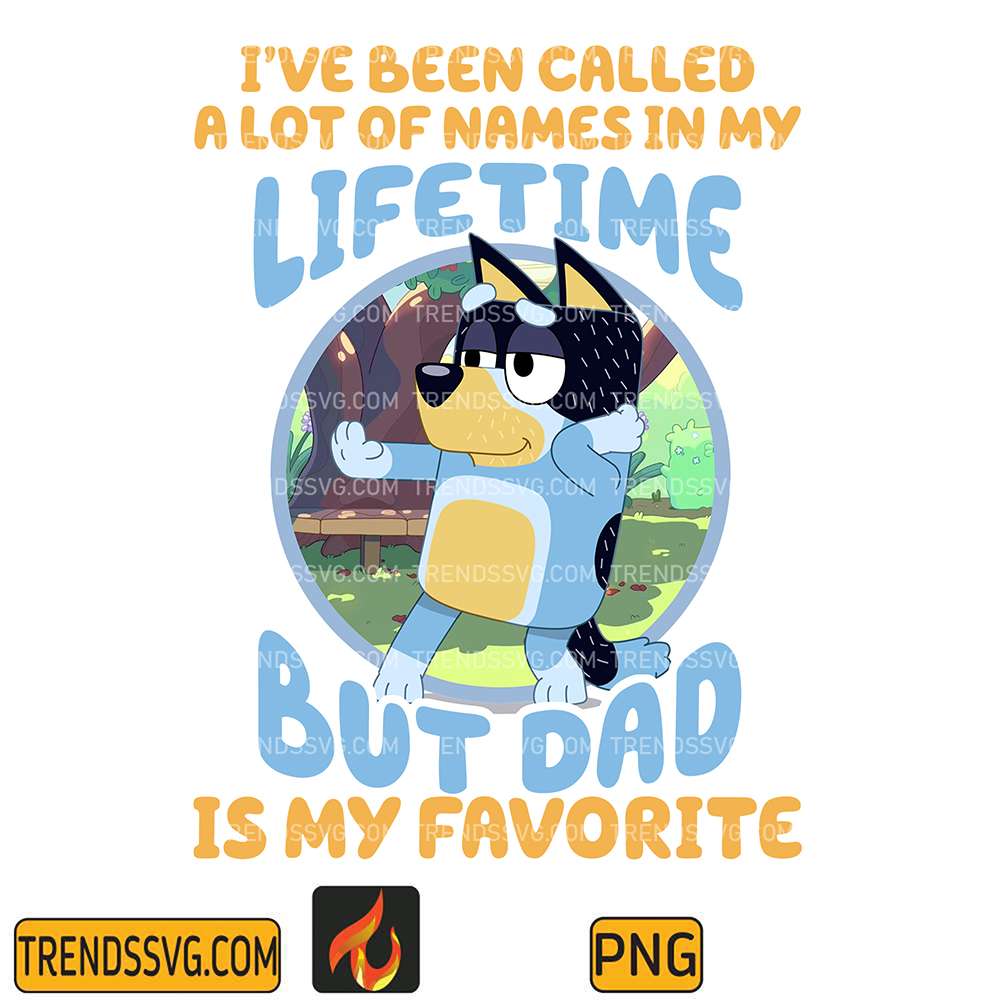 I-ve-Been-Called-A-Lot-Of-Names-In-My-Lifetime-But-Dad-Is-My-Favorite-Bluey-Dad-Png