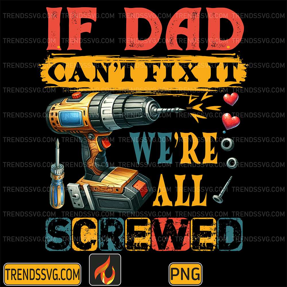 If-Dad-Can-t-Fix-It-Were-All-Screwed-Png