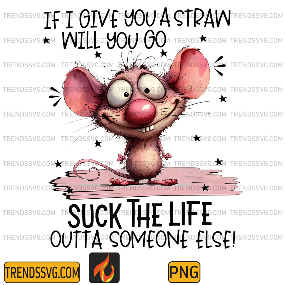 IfIGiveYouAStrawWillYouGoSuckTheLifeOuttaSomeoneElsePng