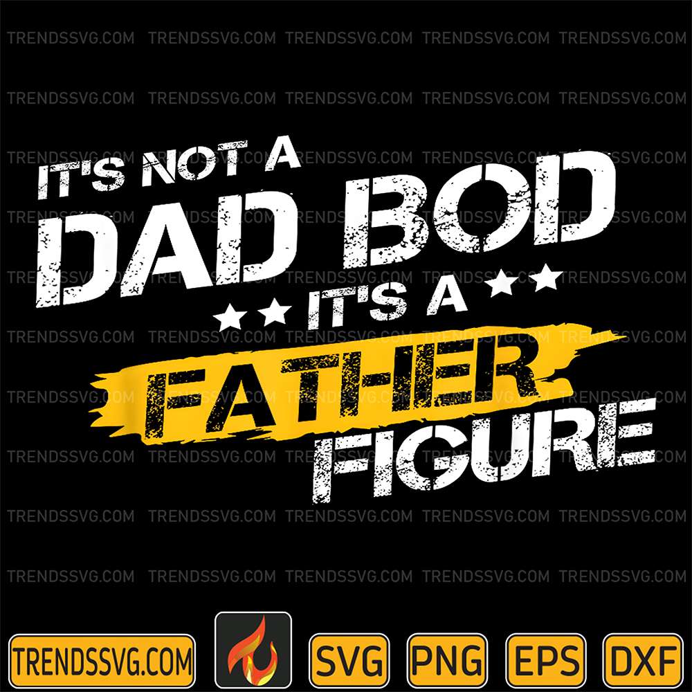 It-s-Not-A-Dad-Bod-It-s-A-Father-Figure-Svg