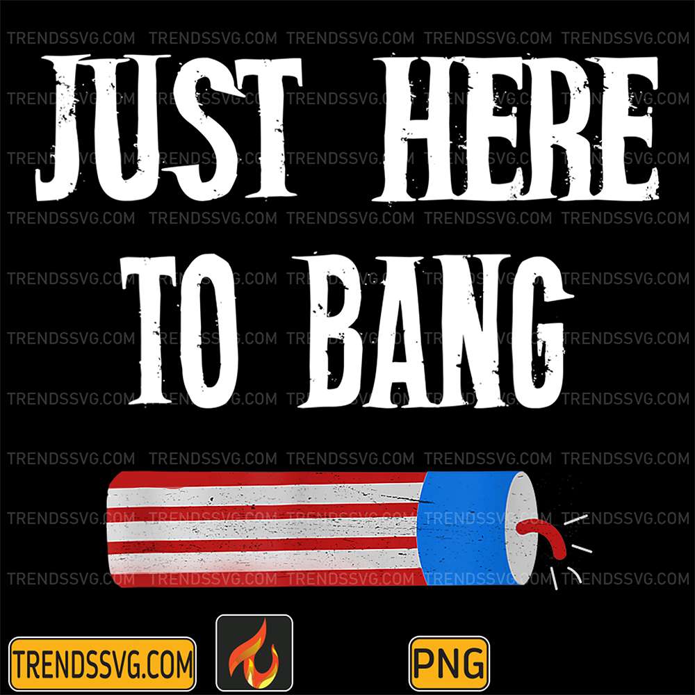 Just-Here-To-Bang-4th-Of-July-Png-1