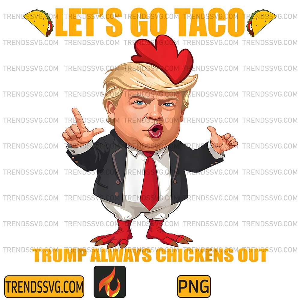Let-s-Go-Taco-Trump-Always-Chickens-Out-Png