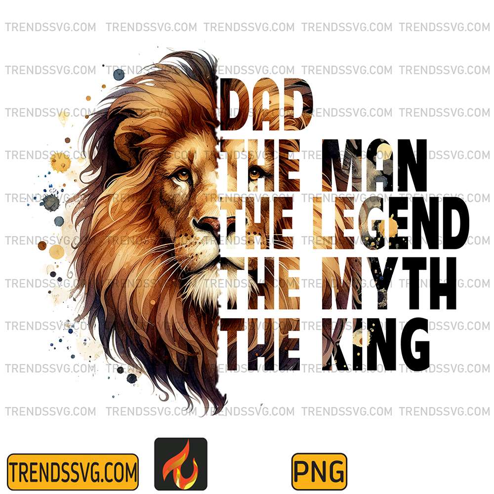 Lion King, The Dad, The Man, The Legend, The Myth, The King Png TRENDSSVG