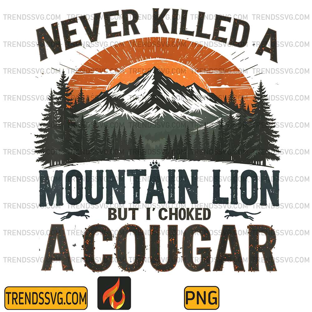 Never-Killed-A-Mountain-Lion-But-I-ve-Choked-A-Cougar-Png