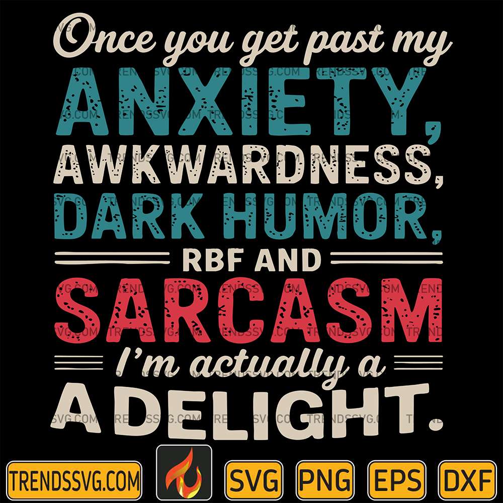 Once-You-Get-Past-My-Anxiety-Awkwardness-Dark-Humor-RBF-And-Sarcasm-I-m-Actually-A-Delight-Svg