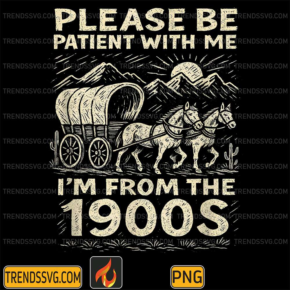 Please-Be-Patient-With-Me-I-m-From-The-1900s-Png