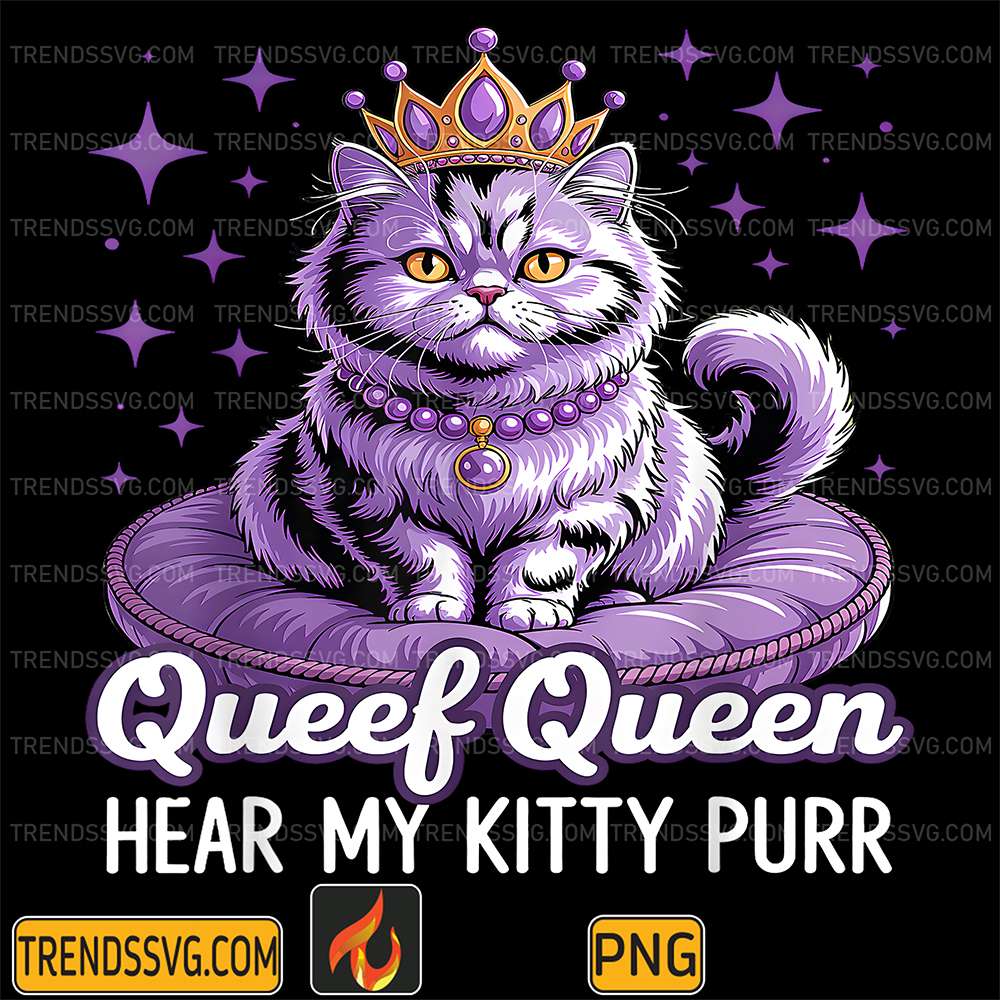 Queef Queen Cat Hear My Kitty Purr Png TRENDSSVG