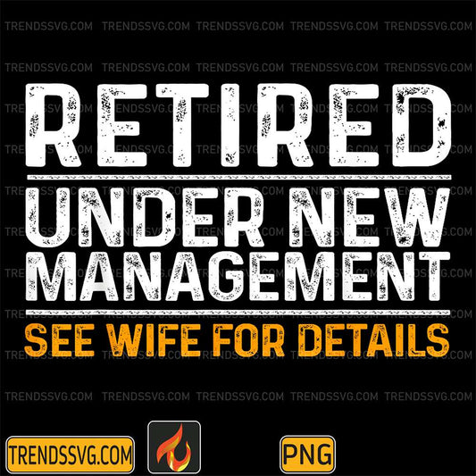 Retired-Under-New-Management-See-Wife-For-Details-Png