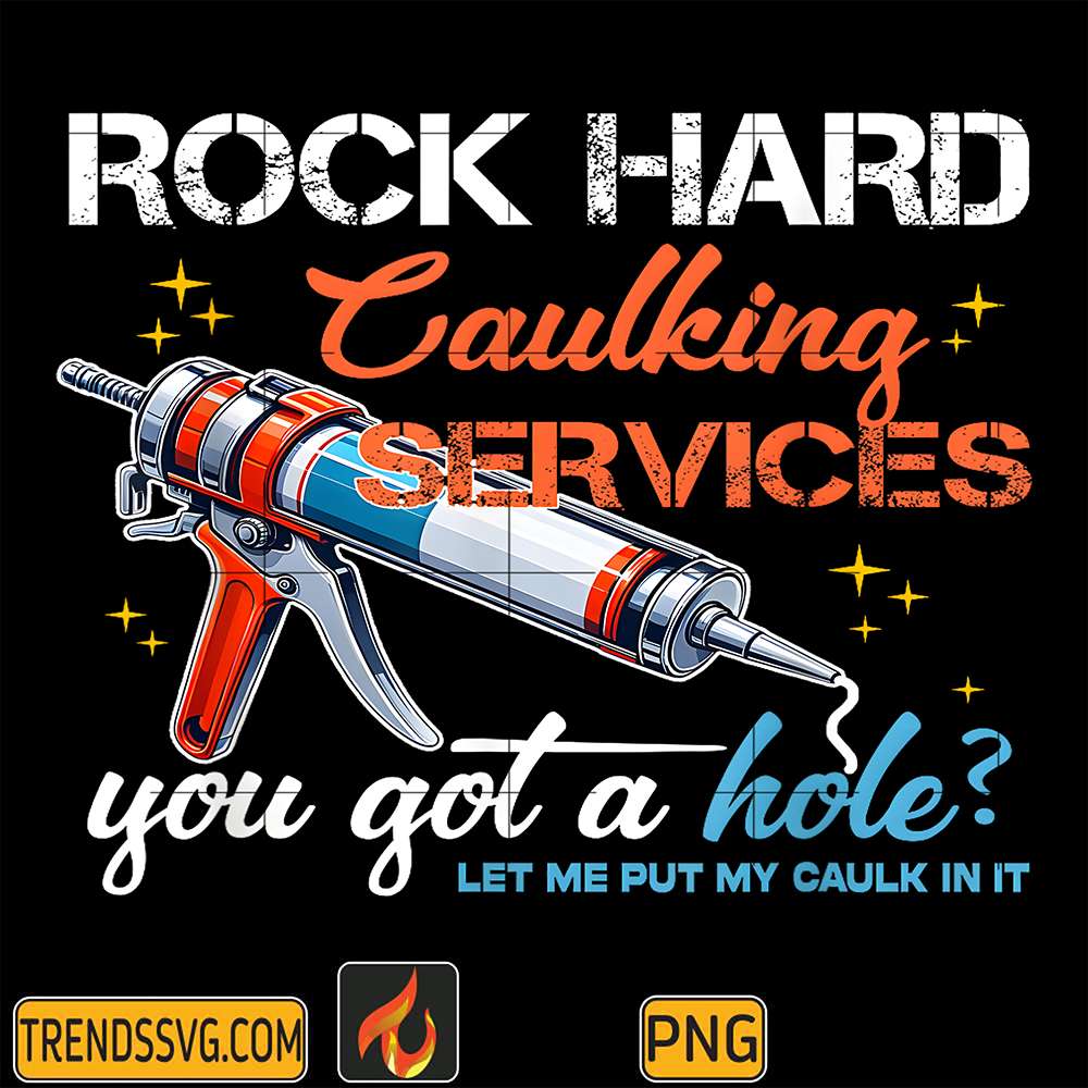 Rock-Hard-Caulking-Services-You-Got-A-Hole-Let-Me-Put-My-Caulk-In-It-Png