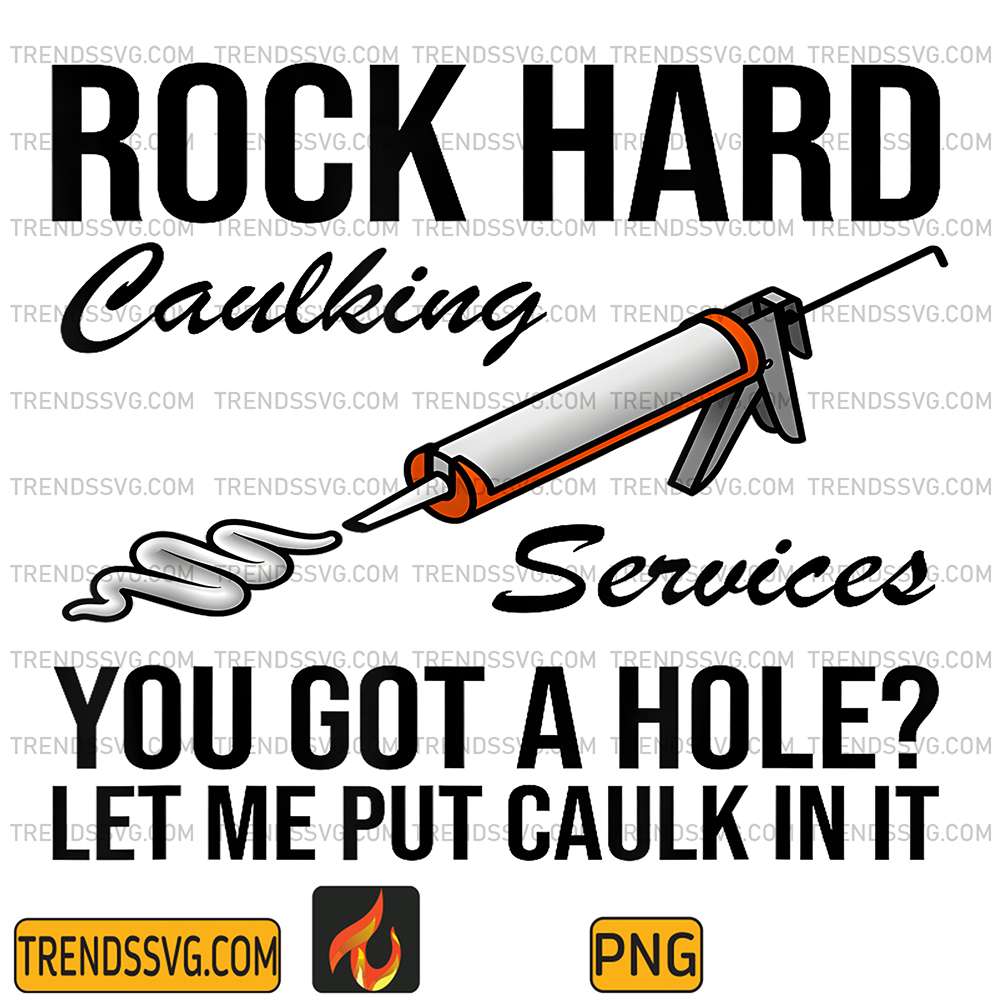 Rock-Hard-Caulking-Services-You-Gota-Hole-Let-Me-Put-Caulkin-It-Png