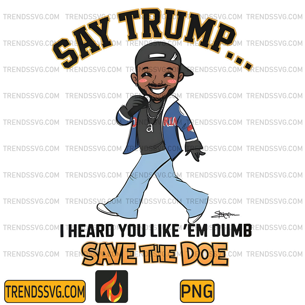SayTrumpIHeardYouLikeEmDumbSaveTheDoeKendrickLamarPng_1