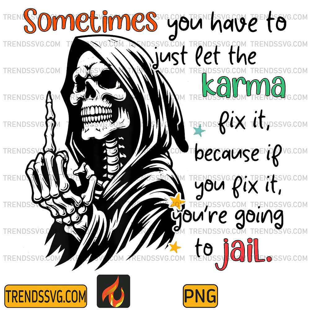 Skull-Sometimes-You-Have-To-Just-Let-The-Karma-Fix-It-Because-If-You-Fix-It-You-re-Going-To-Jail-Png