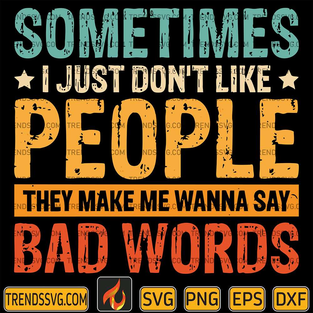 Sometimes-I-Just-Don-t-Like-People-They-Make-Me-Wanna-Say-Bad-Words-Svg