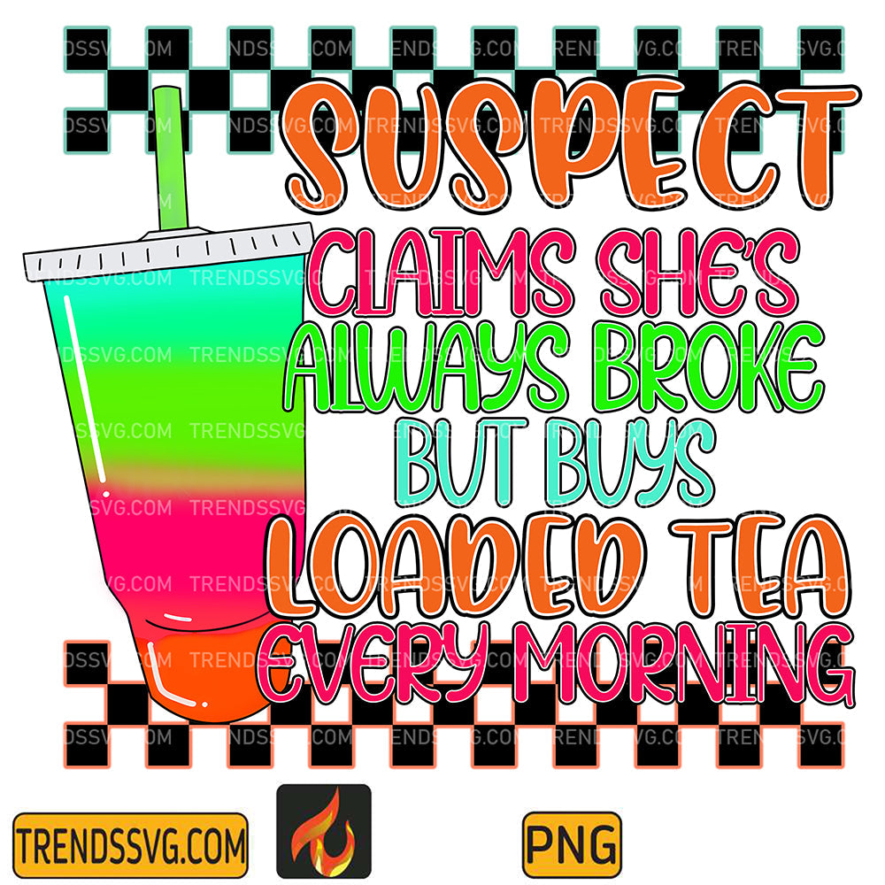 SuspectClaimsShe_sAlwaysBrokeButBuysLoadedTeaEveryMorningPng