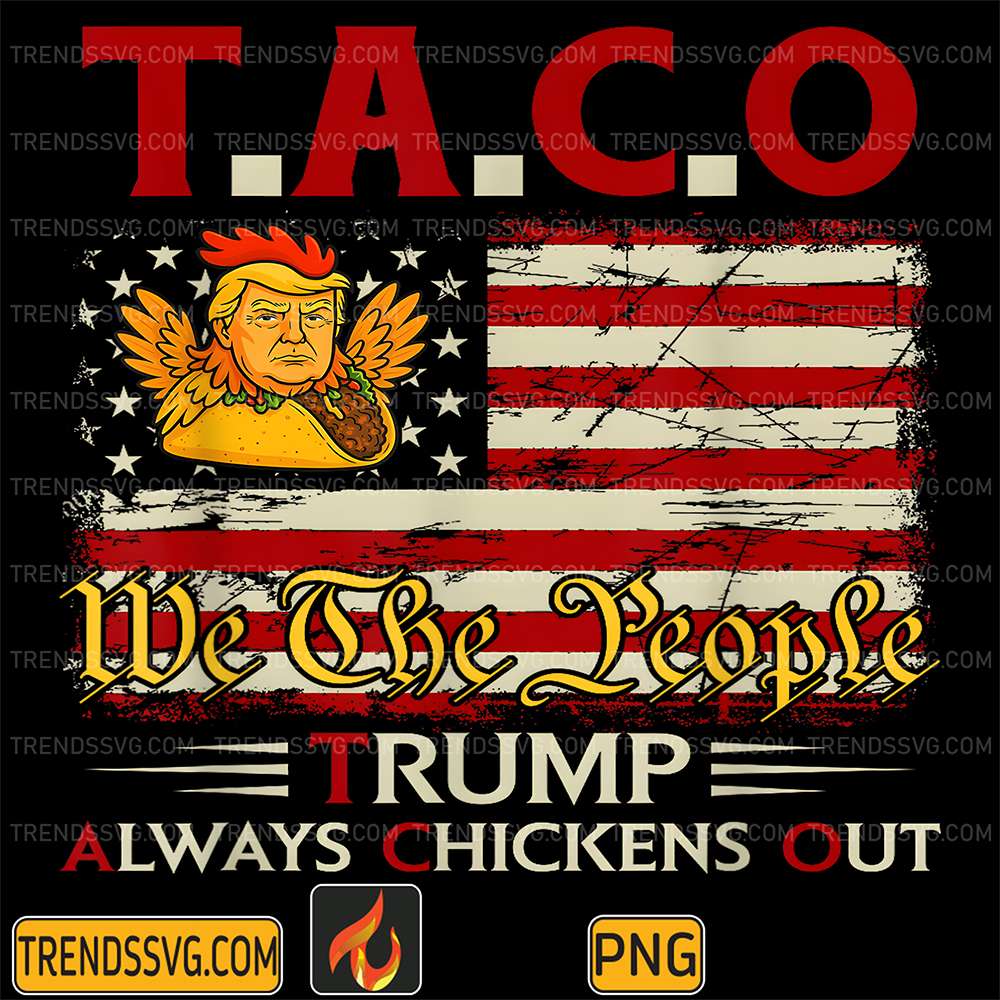 Taco-We-The-People-Trump-Always-Chickens-Out-Png