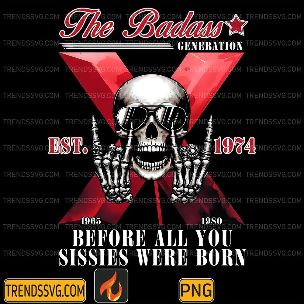 The-Badass-Generation-Est-1974-Before-All-You-Sissies-Were-Born-Png
