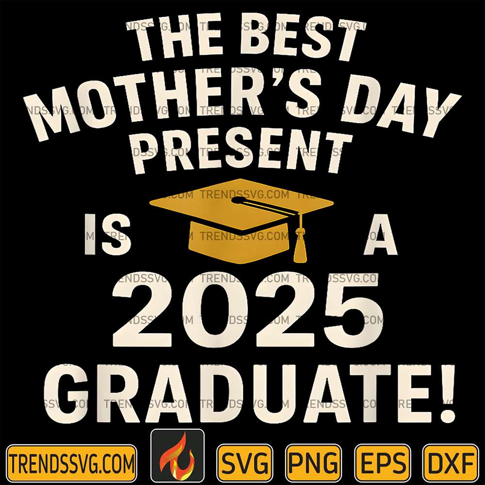 The-Best-Mother-s-Day-PresentIs-A-2025-Graduate-Svg