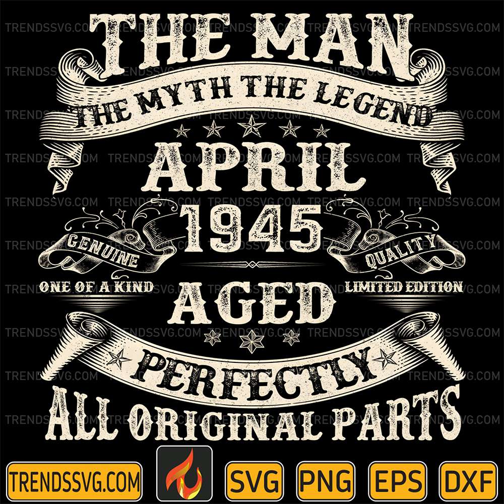 The-Man-The-Myth-The-Legend-April-1945-Aged-Perfectly-All-Original-Parts-Svg