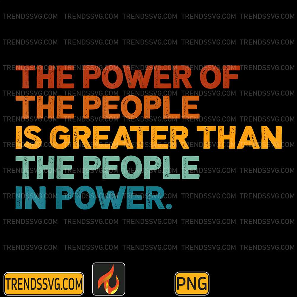 The-People-Of-The-Power-Is-Greater-Than-The-People-In-Power-Png