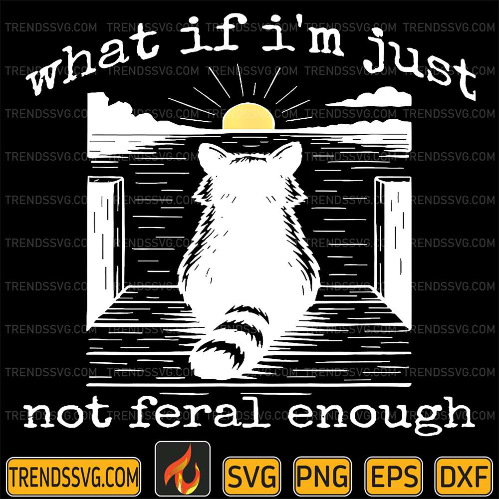 What-If-I-m-Just-Not-Feral-Enough-Cat-Svg