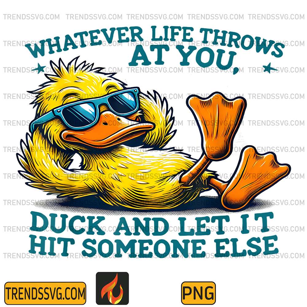 duck-whatever-life-throws-at-you-duck-and-let-it-hit-someone-else-png