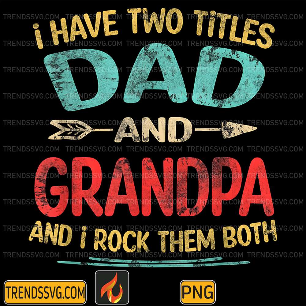 i-have-two-titles-dad-and-grandpa-and-i-rock-them-both-png
