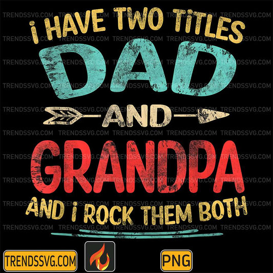 i-have-two-titles-dad-and-grandpa-and-i-rock-them-both-png