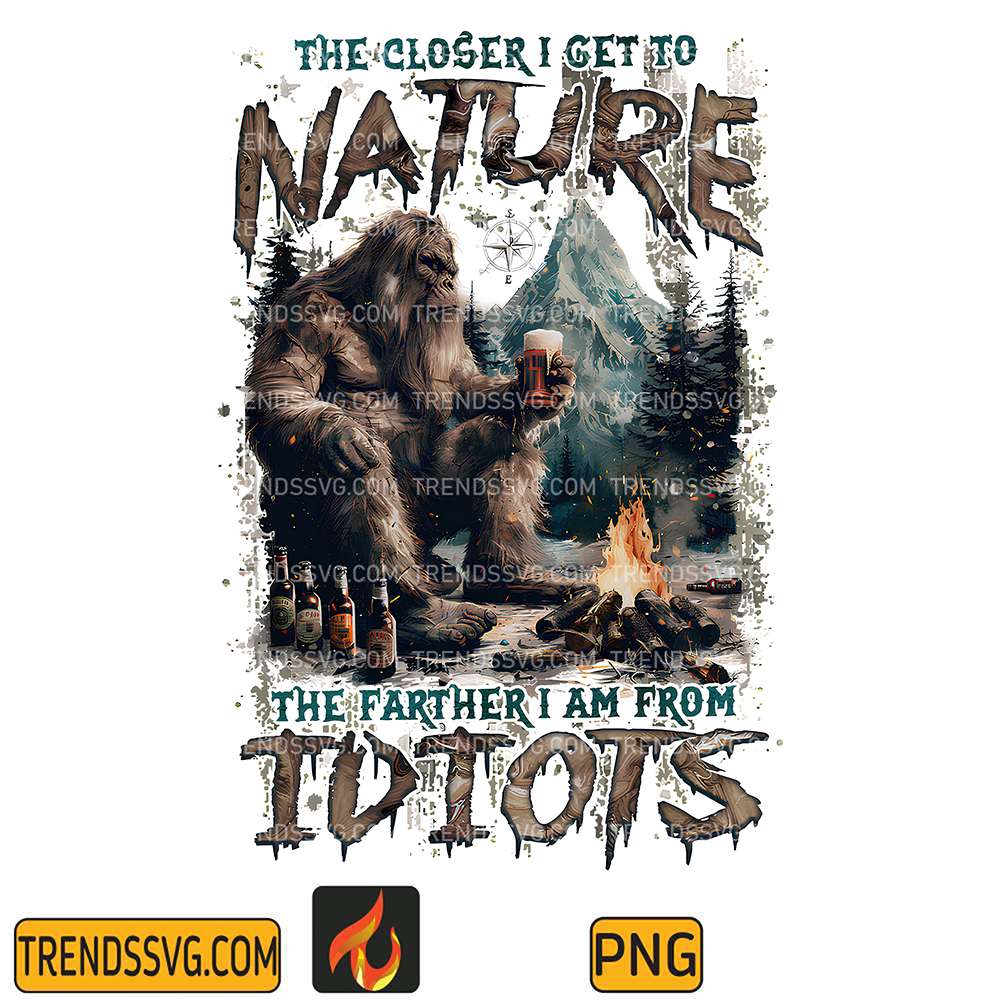 the-closer-i-get-to-nature-the-farther-i-am-from-idiots-bigfoot-nature-beer-png