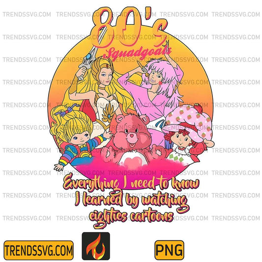 80-s-Squadgoals-Everything-I-Need-To-Know-I-Learned-By-Watching-Eighties-Cartoons-Png