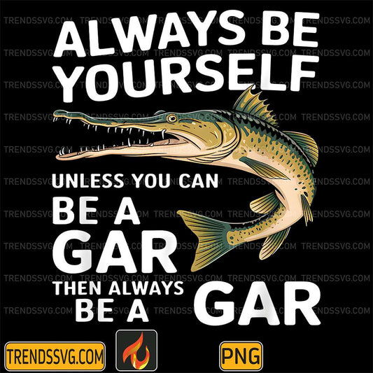 Always-Be-Yourself-Unless-You-Can-Be-A-Gar-Png