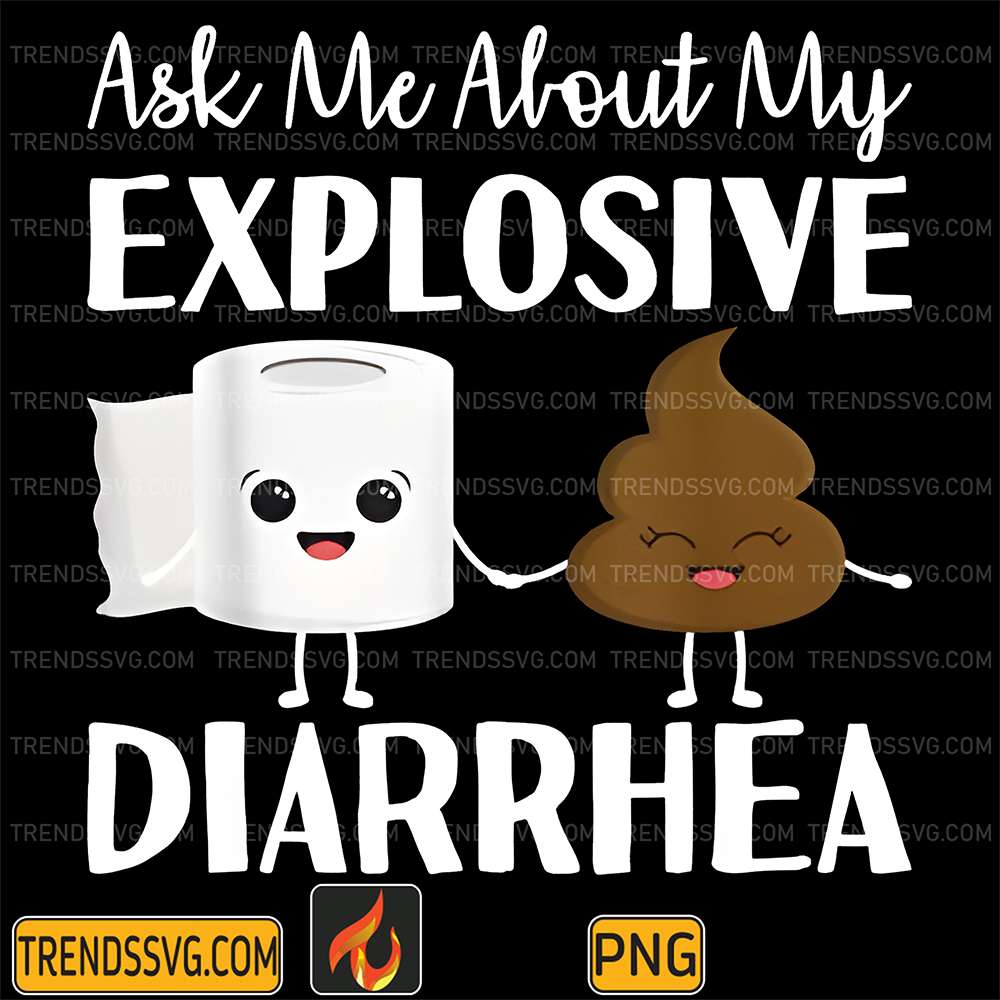 Ask-Me-About-My-Explosive-Diarrhea-Png1