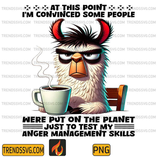 At-This-Point-I-m-Convinced-Some-People-Were-Put-On-The-Planet-Just-To-Test-My-Anger-Management-Skills-Png