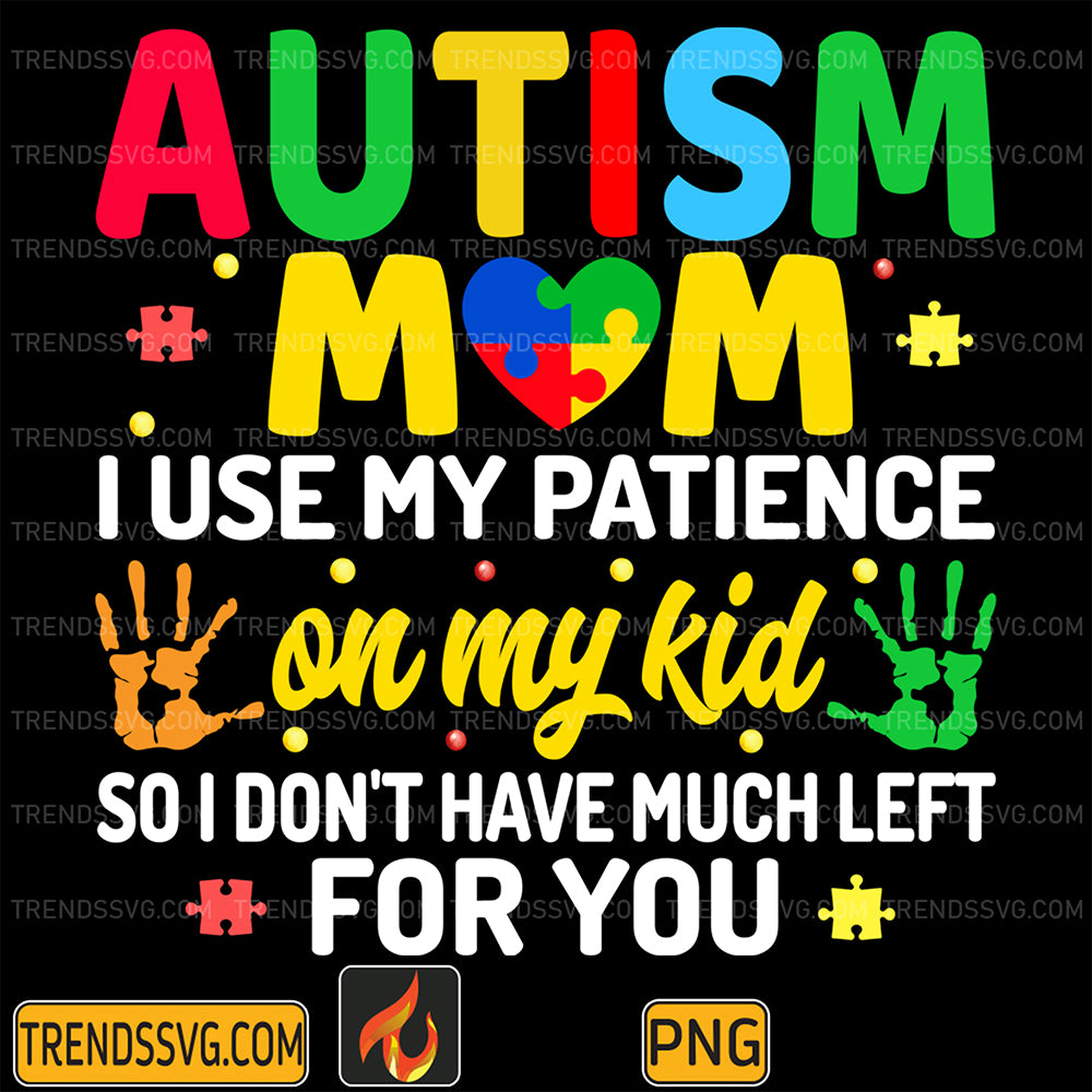 AutismMomIUseMyPatienceOnMyKidSoIDon_tHaveMuchLeftForYouPng