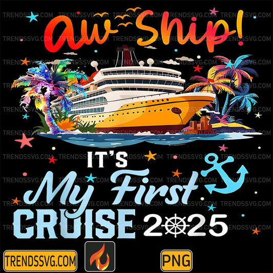 Aw-Ship-It-s-My-First-Cruise-Trip-2025-Funny-Cruise-Vacation-Png